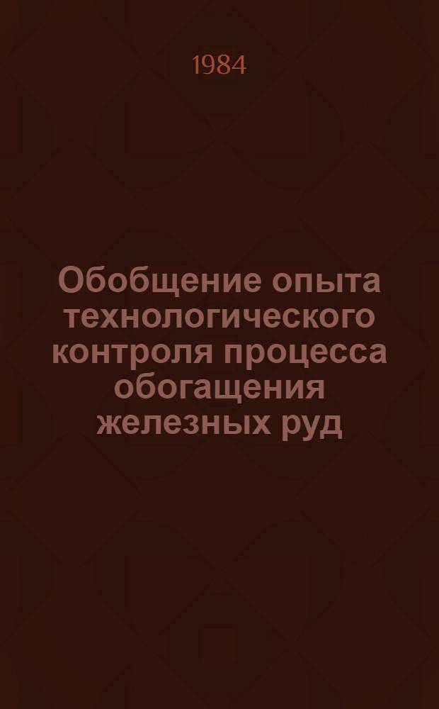 Обобщение опыта технологического контроля процесса обогащения железных руд : (По материалам межзавод. шк.)