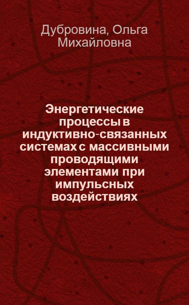 Энергетические процессы в индуктивно-связанных системах с массивными проводящими элементами при импульсных воздействиях : Автореф. дис. на соиск. учен. степ. канд. техн. наук : (05.09.05)