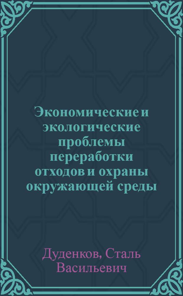 Экономические и экологические проблемы переработки отходов и охраны окружающей среды : Учеб. пособие