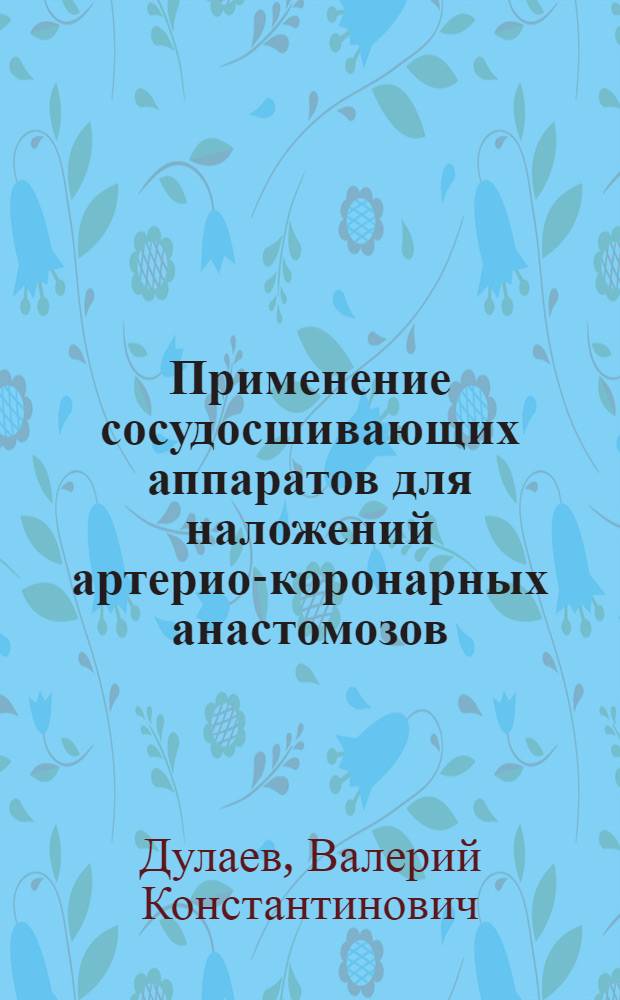 Применение сосудосшивающих аппаратов для наложений артерио-коронарных анастомозов : (Эксперим.-клинич. исслед.) : Автореф. дис. на соиск. учен. степ. канд. мед. наук : (14.00.27)