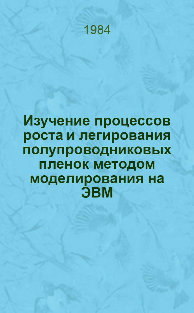 Изучение процессов роста и легирования полупроводниковых пленок методом моделирования на ЭВМ : Автореф. дис. на соиск. учен. степ. канд. физ.-мат. наук : (01.04.07)