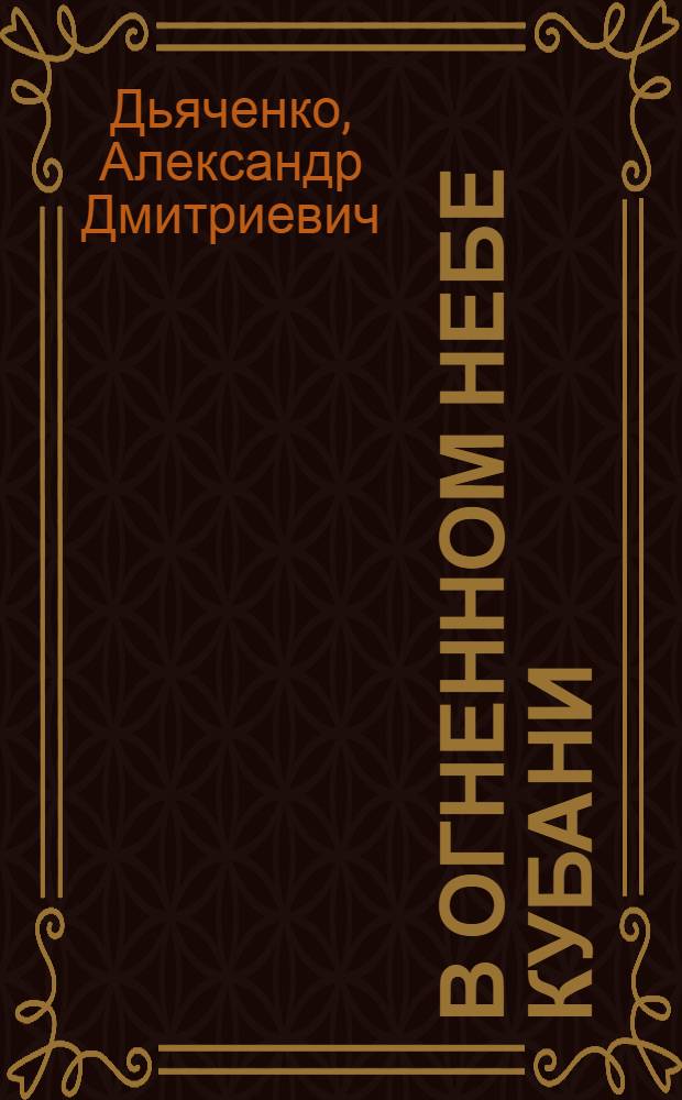 В огненном небе Кубани : Рассказ о летчиках одного полка : 628-й истреб. авиац. полк