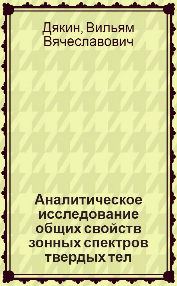 Аналитическое исследование общих свойств зонных спектров твердых тел : Автореф. дис. на соиск. учен. степ. д-ра физ.-мат. наук : (01.04.07)