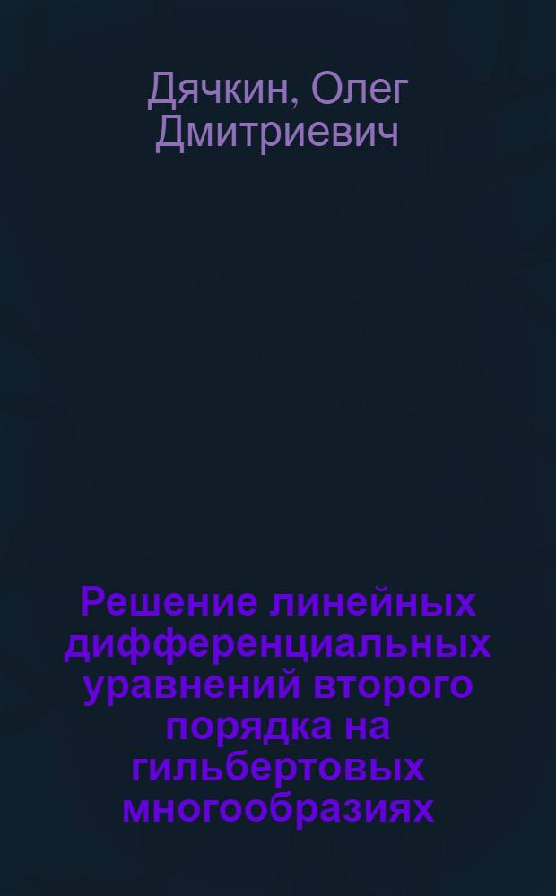 Решение линейных дифференциальных уравнений второго порядка на гильбертовых многообразиях : Автореф. дис. на соиск. учен. степ. канд. физ.-мат. наук : (01.01.01)