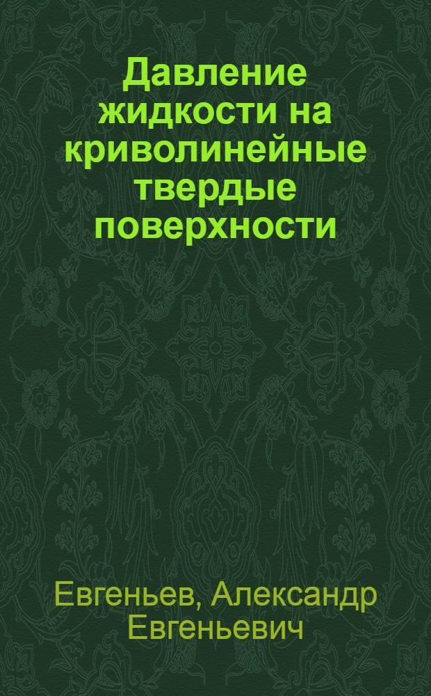 Давление жидкости на криволинейные твердые поверхности : Программир. обучающее руководство по решению задач гидравлики : Для студентов спец.: 0205, 0207, 0208, 0211, 0501