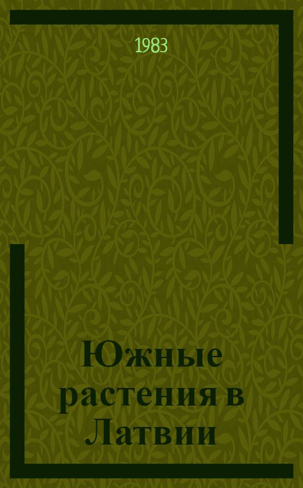 Южные растения в Латвии : (Итог двадцатипятилет. работы по интродукции и акклиматизации плодово-ягод., злаковых и ценных лекарств. растений)