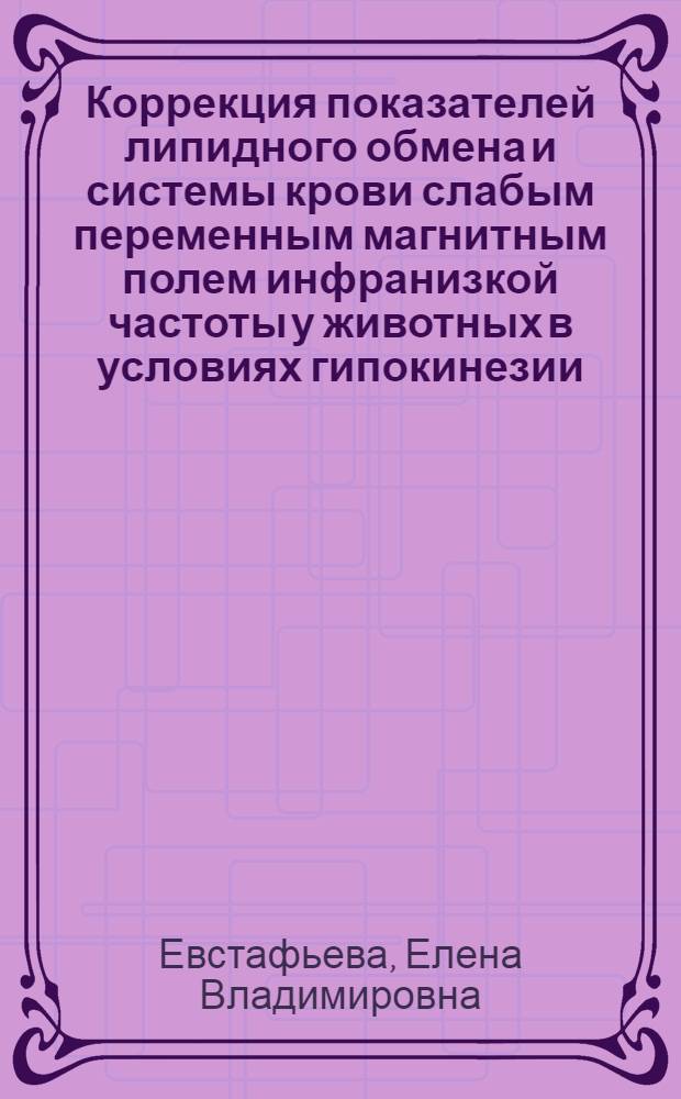 Коррекция показателей липидного обмена и системы крови слабым переменным магнитным полем инфранизкой частоты у животных в условиях гипокинезии : Автореф. дис. на соиск. учен. степ. канд. биол. наук : (03.00.13)