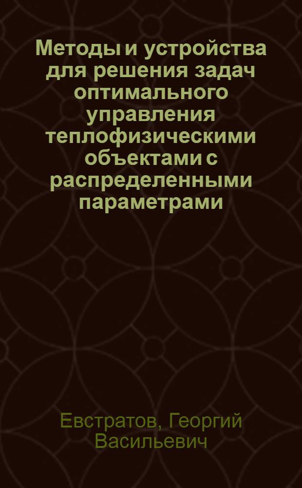 Методы и устройства для решения задач оптимального управления теплофизическими объектами с распределенными параметрами : Автореф. дис. на соиск. учен. степ. канд. техн. наук : (05.13.05; 05.13.07)