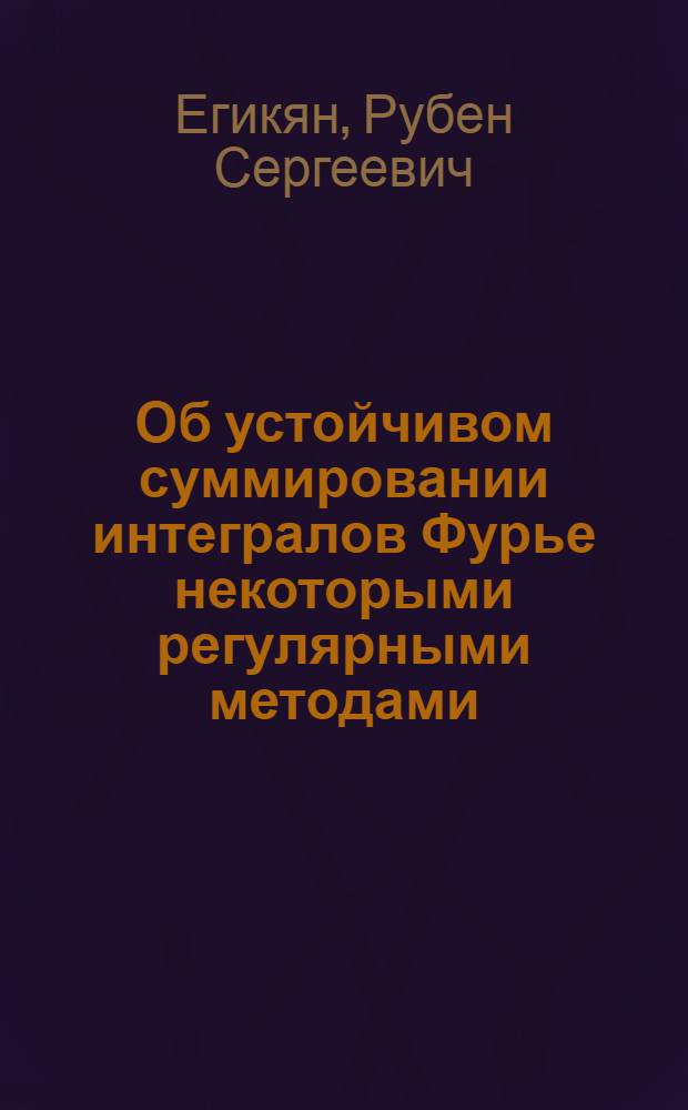 Об устойчивом суммировании интегралов Фурье некоторыми регулярными методами