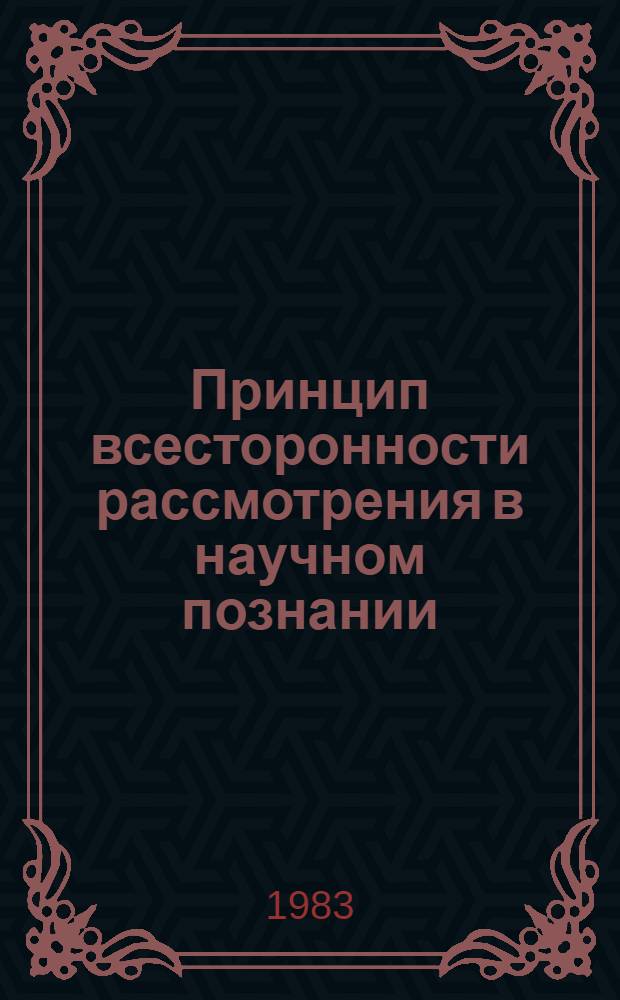 Принцип всесторонности рассмотрения в научном познании : (На материале развития современ. физики) : Автореф. дис. на соиск. учен. степ. канд. филос. наук : (09.00.01)