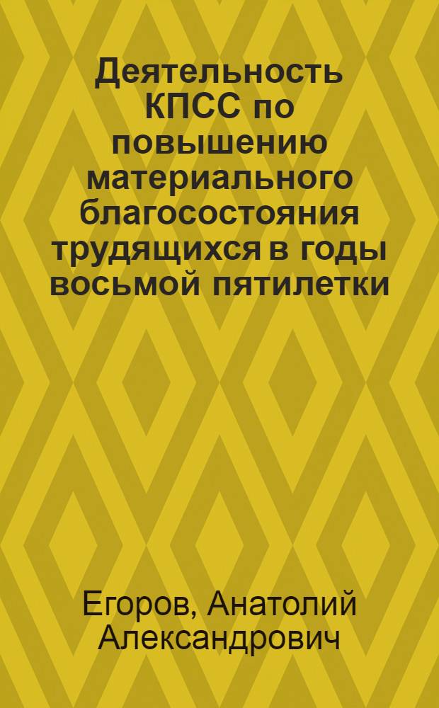 Деятельность КПСС по повышению материального благосостояния трудящихся в годы восьмой пятилетки : (На материалах Моск. гор. парт. орг. 1966-1970 гг.) : Автореф. дис. на соиск. учен. степ. канд. ист. наук : (07.00.01)