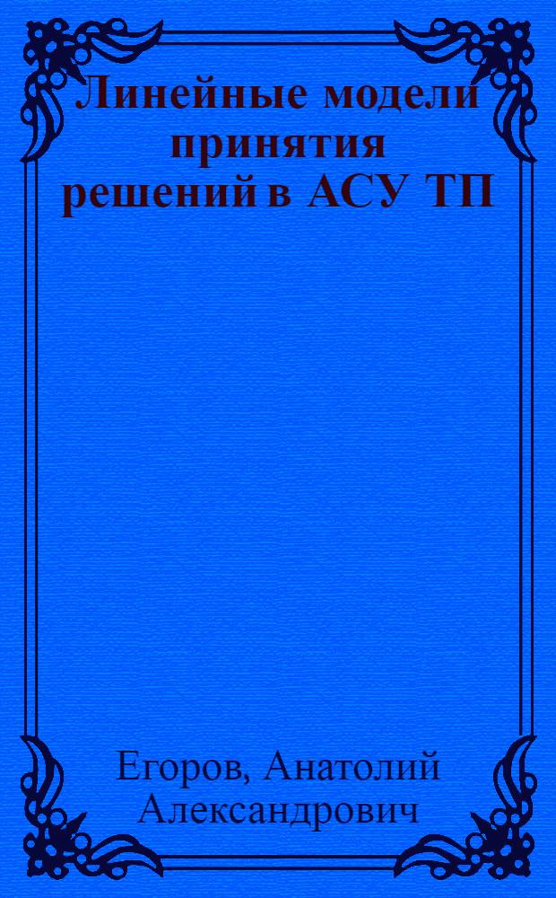 Линейные модели принятия решений в АСУ ТП : Автореф. дис. на соиск. учен. степ. канд. техн. наук : (05.13.07)