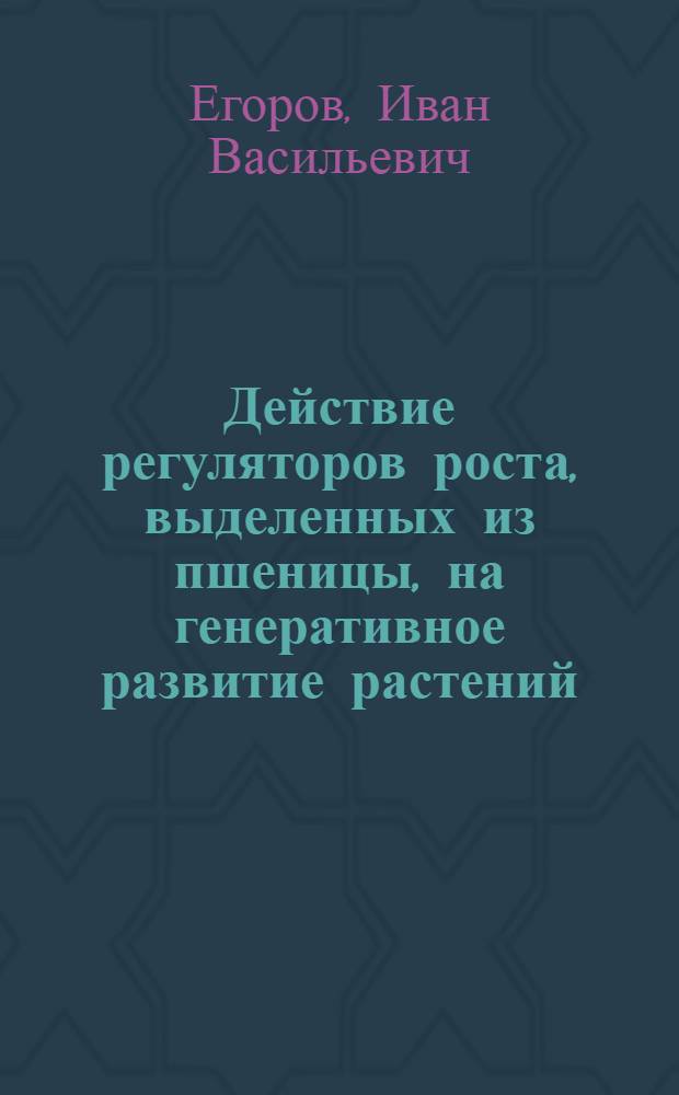 Действие регуляторов роста, выделенных из пшеницы, на генеративное развитие растений : Автореф. дис. на соиск. учен. степ. канд. биол. наук : (03.00.05)