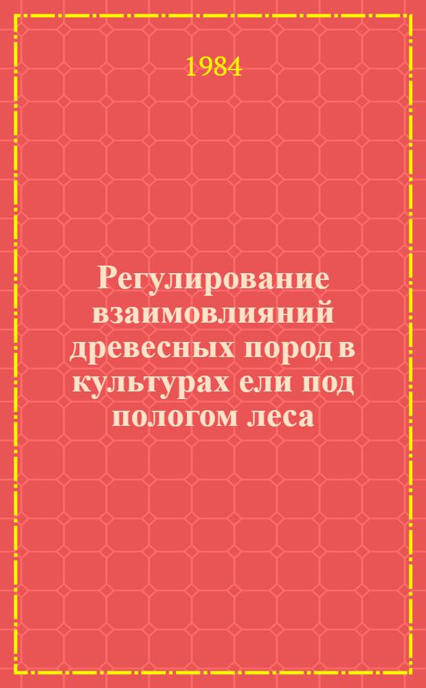 Регулирование взаимовлияний древесных пород в культурах ели под пологом леса : Автореф. дис. на соиск. учен. степ. канд. с.-х. наук : (06.03.01)