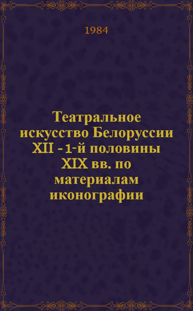 Театральное искусство Белоруссии XII - 1-й половины XIX вв. по материалам иконографии : Автореф. дис. на соиск. учен. степ. канд. исскуствоведения (17.00.01)