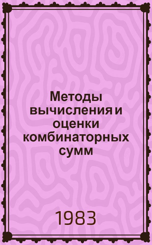 Методы вычисления и оценки комбинаторных сумм : Автореф. дис. на соиск. учен. степ. д-ра физ.-мат. наук : (01.01.09)