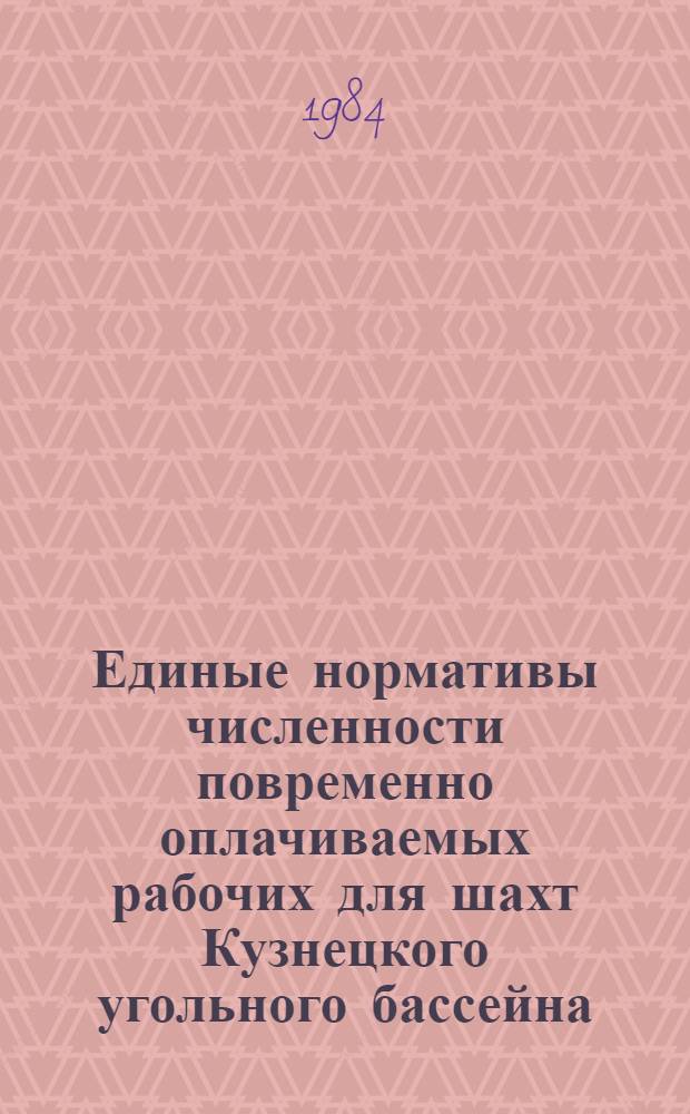 Единые нормативы численности повременно оплачиваемых рабочих для шахт Кузнецкого угольного бассейна : Утв. М-вом угол. пром-сти СССР 04.12.81 : Ввести в действие в течение 1982-1983 гг