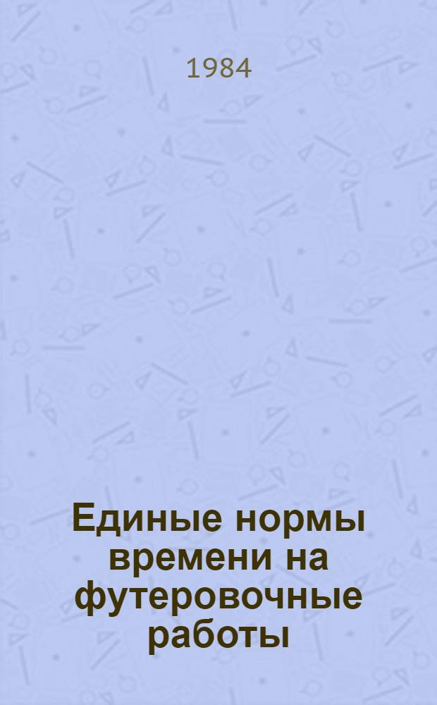 Единые нормы времени на футеровочные работы : Утв. М-вом цв. металлургии СССР 08.02.84