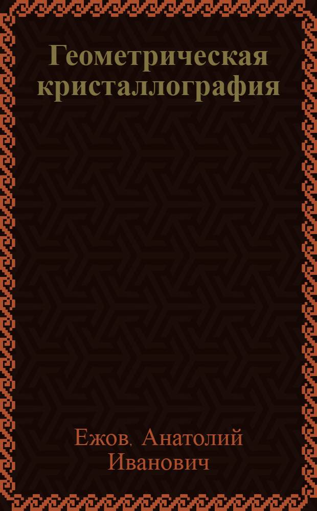 Геометрическая кристаллография : Учеб. пособие для студентов спец. "Геология и разведка месторождений полез. ископаемых"