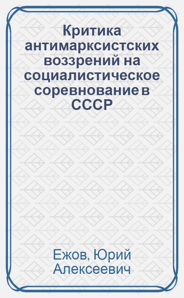 Критика антимарксистских воззрений на социалистическое соревнование в СССР : (Социал.-полит. и идейно-нравств. аспекты) : Автореф. дис. на соиск. учен. степ. канд. филос. наук : (09.00.02)
