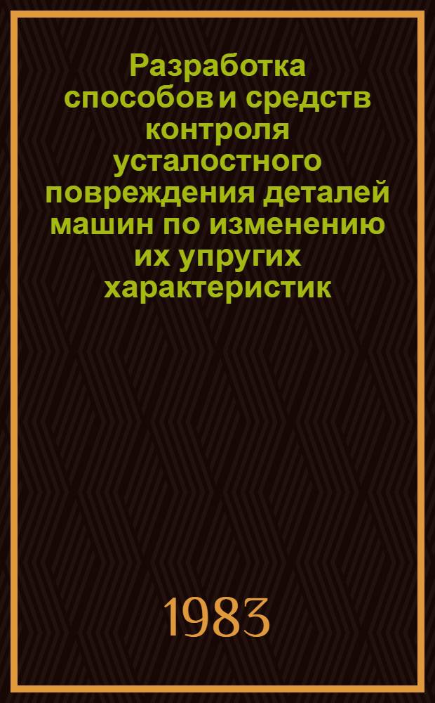Разработка способов и средств контроля усталостного повреждения деталей машин по изменению их упругих характеристик : Автореф. дис. на соиск. учен. степ. канд. техн. наук : (05.02.02)