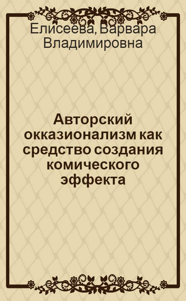 Авторский окказионализм как средство создания комического эффекта : Автореф. дис. на соиск. учен. степ. к. филол. н