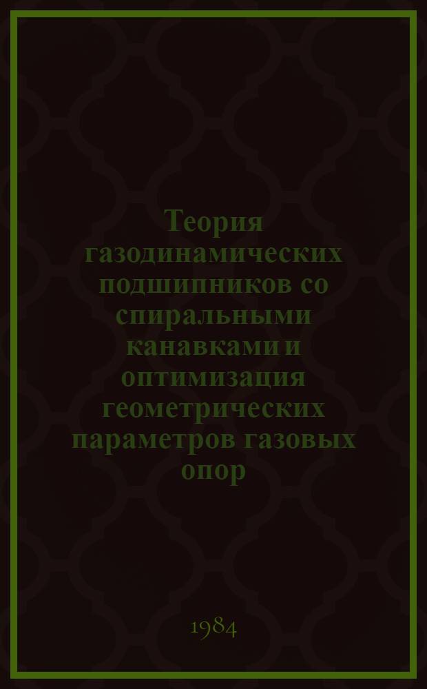Теория газодинамических подшипников со спиральными канавками и оптимизация геометрических параметров газовых опор : Автореф. дис. на соиск. учен. степ. д. т. н