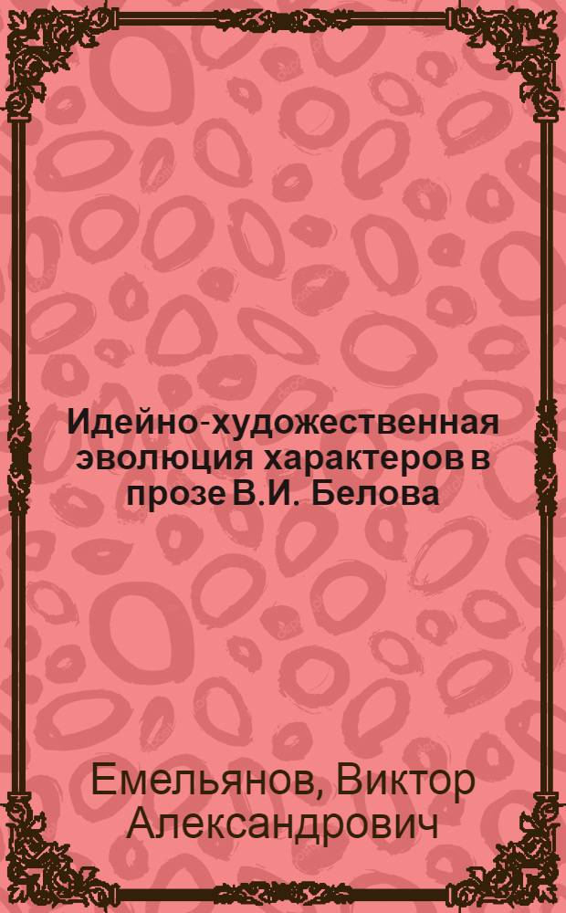 Идейно-художественная эволюция характеров в прозе В.И. Белова : Автореф. дис. на соиск. учен. степ. к. филол. н