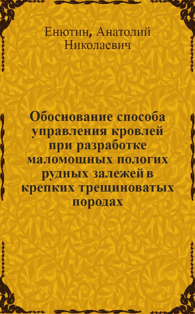 Обоснование способа управления кровлей при разработке маломощных пологих рудных залежей в крепких трещиноватых породах : Автореф. дис. на соиск. учен. степ. канд. техн. наук : (05.15.02)