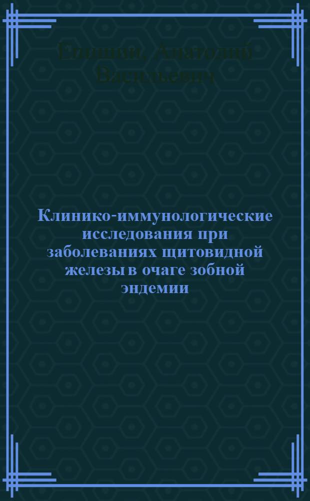 Клинико-иммунологические исследования при заболеваниях щитовидной железы в очаге зобной эндемии : Автореф. дис. на соиск. учен. степ. д-ра мед. наук : (14.00.03; 14.00.36)