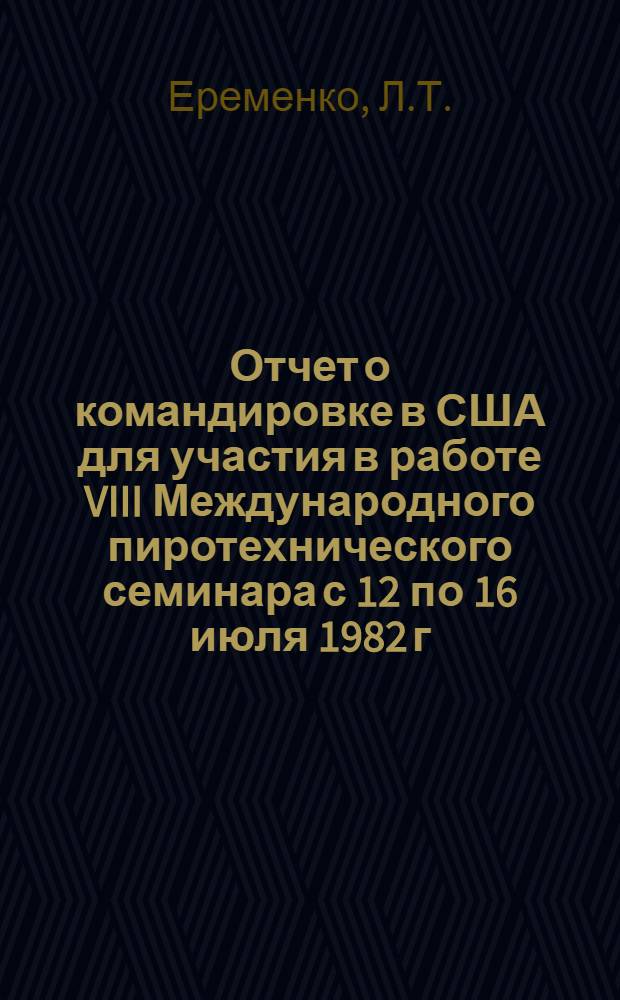 Отчет о командировке в США [для участия в работе VIII Международного пиротехнического семинара с 12 по 16 июля 1982 г.]