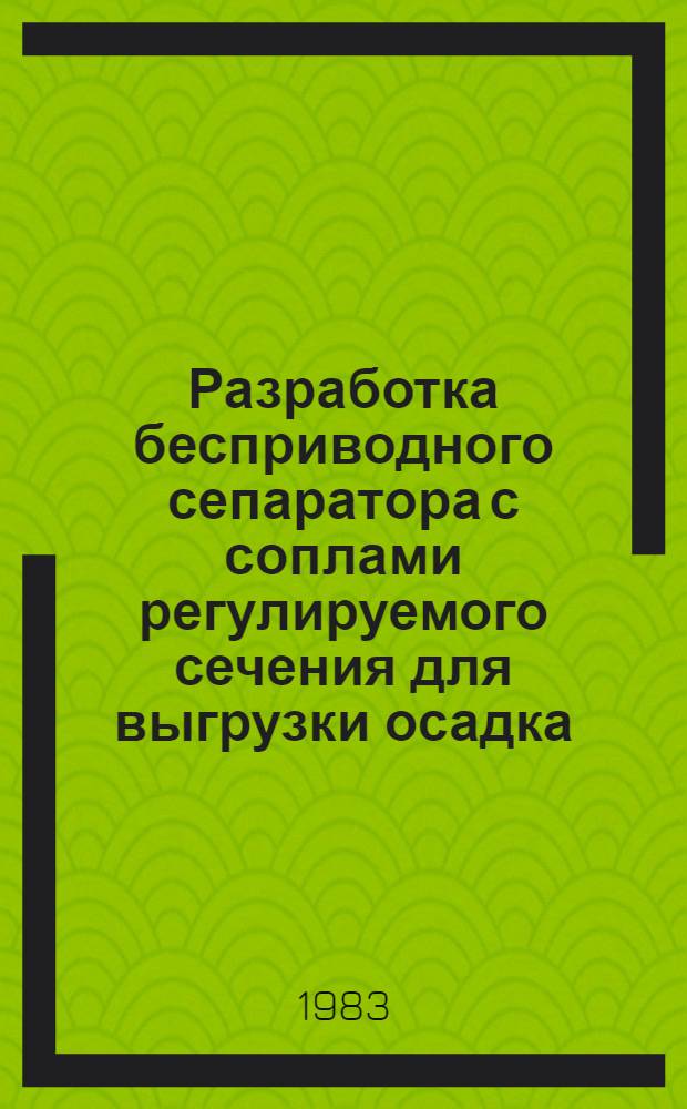 Разработка бесприводного сепаратора с соплами регулируемого сечения для выгрузки осадка : Автореф. дис. на соиск. учен. степ. канд. техн. наук : (05.02.14)