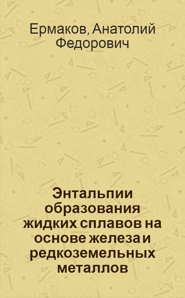 Энтальпии образования жидких сплавов на основе железа и редкоземельных металлов : Автореф. дис. на соиск. учен. степ. канд. физ.-мат. наук : (01.04.14)