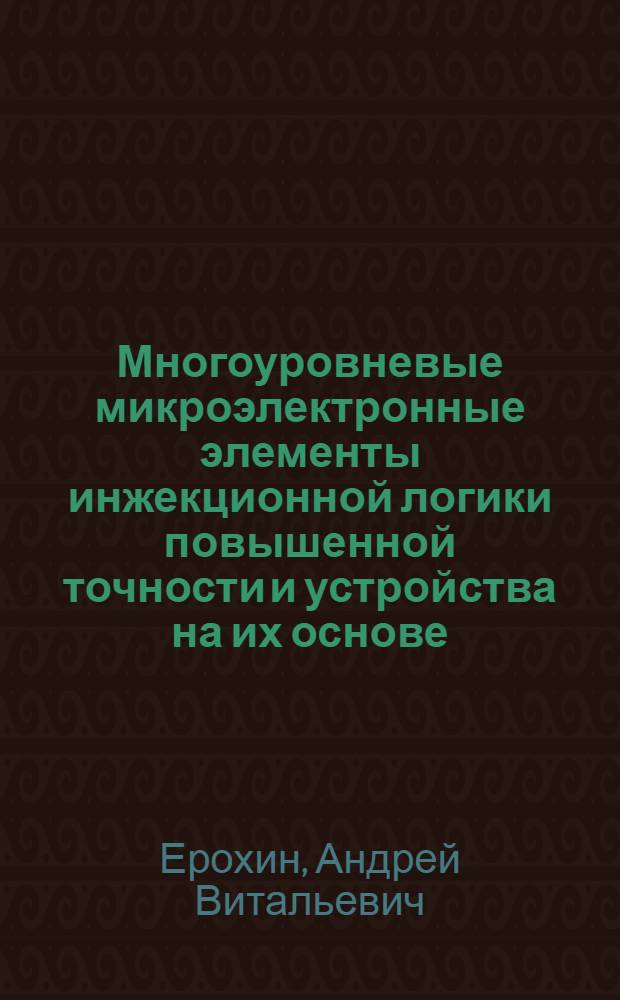 Многоуровневые микроэлектронные элементы инжекционной логики повышенной точности и устройства на их основе : Автореф. дис. на соиск. учен. степ. к. т. н
