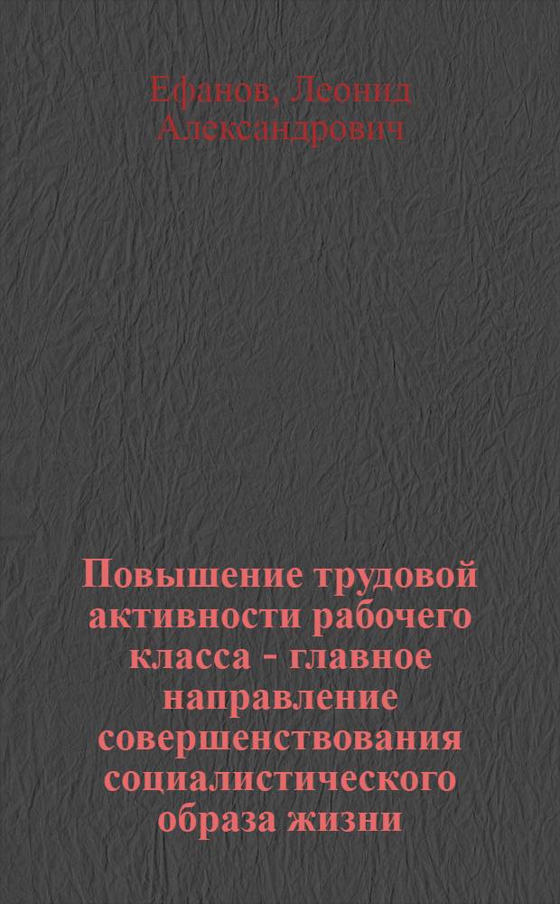 Повышение трудовой активности рабочего класса - главное направление совершенствования социалистического образа жизни : Автореф. дис. на соиск. учен. степ. канд. филос. наук : (09.00.02)