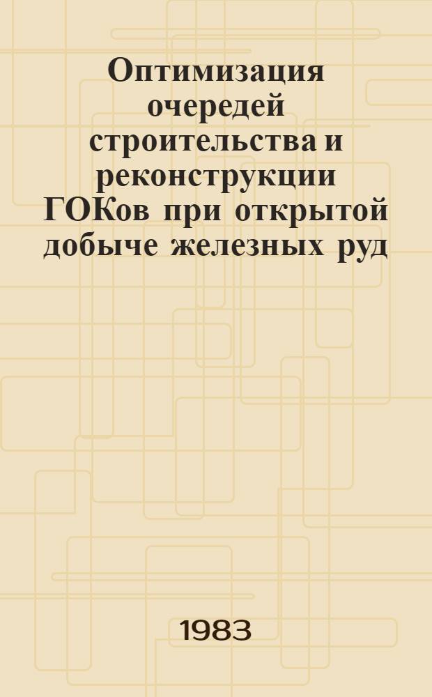 Оптимизация очередей строительства и реконструкции ГОКов при открытой добыче железных руд : Автореф. дис. на соиск. учен. степ. к. т. н
