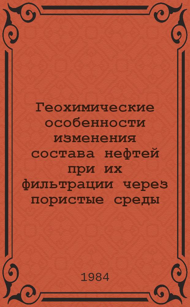 Геохимические особенности изменения состава нефтей при их фильтрации через пористые среды : (По данным эксперим. исслед.) : Автореф. дис. на соиск. учен. степ. канд. геол-минерал. наук : (04.00.13)