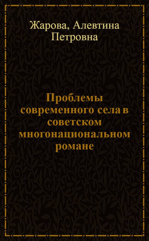 Проблемы современного села в советском многонациональном романе : Автореф. дис. на соиск. учен. степ. канд. филол. наук : (10.01.02)