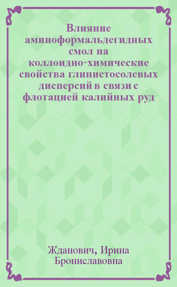 Влияние аминоформальдегидных смол на коллоидно-химические свойства глинистосолевых дисперсий в связи с флотацией калийных руд : Автореф. дис. на соиск. учен. степ. канд. хим. наук : (02.00.11)