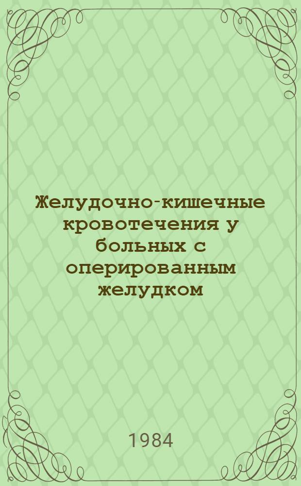 Желудочно-кишечные кровотечения у больных с оперированным желудком : (Классиф., этиология, клиника, диагностика и лечение) : Метод. рекомендации
