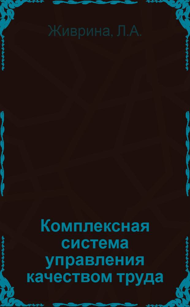 Комплексная система управления качеством труда : (Система ком. воспитания коллектива)