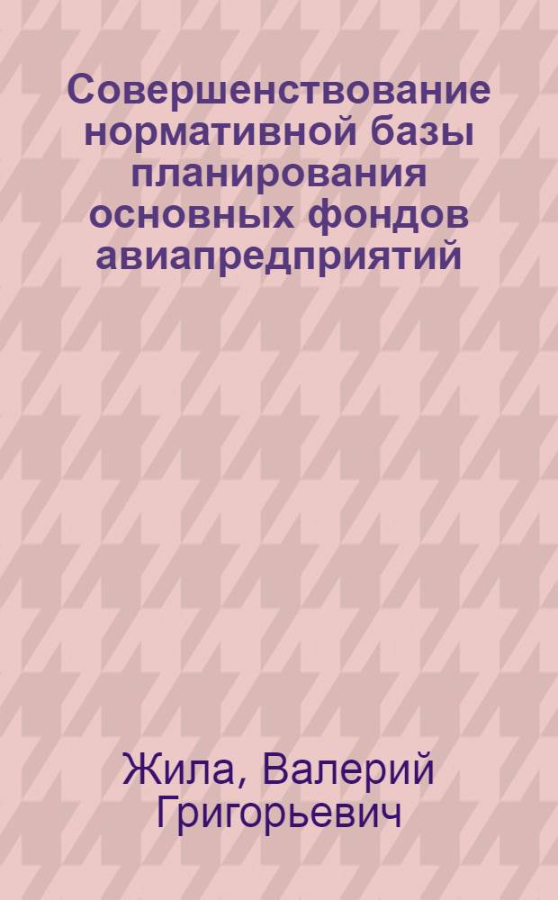 Совершенствование нормативной базы планирования основных фондов авиапредприятий : (На прим. авиапредприятий Укр. упр. ГА) : Автореф. дис. на соиск. учен. степ. к. э. н
