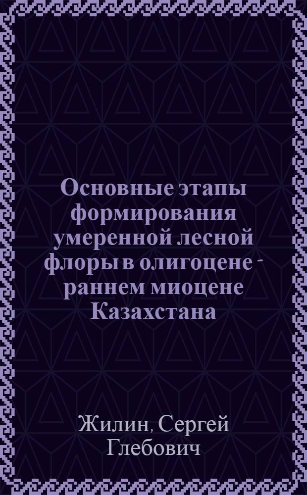 Основные этапы формирования умеренной лесной флоры в олигоцене - раннем миоцене Казахстана : Доложено на тридцать третьем ежегод. Комар. чтении 15 дек. 1980 г