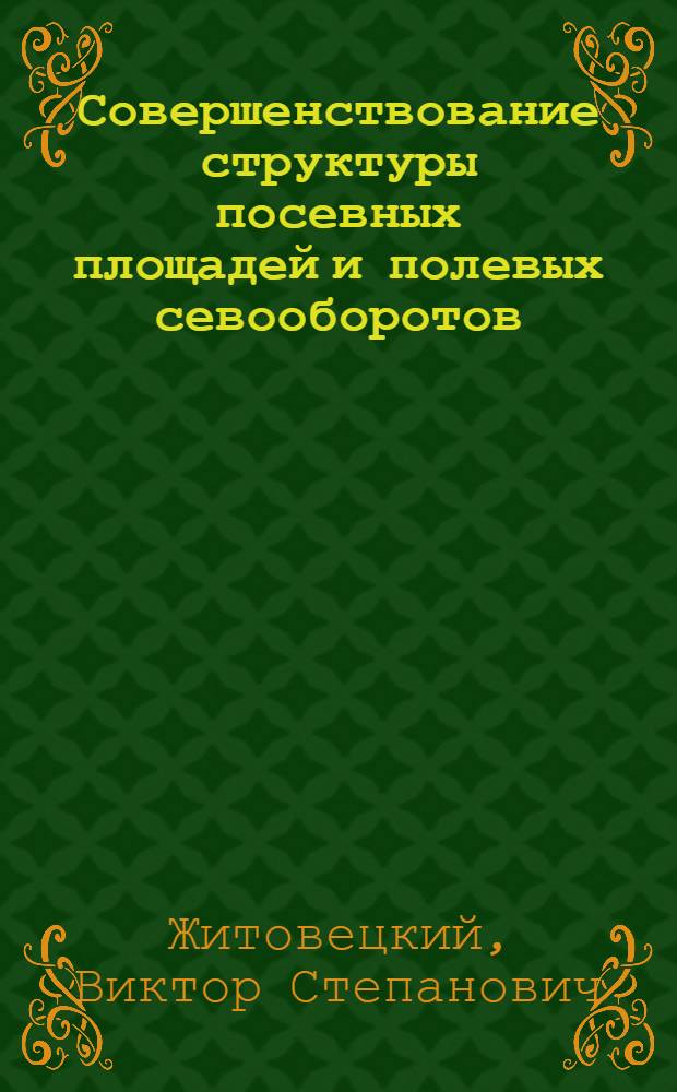 Совершенствование структуры посевных площадей и полевых севооборотов : Обзор