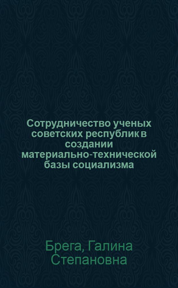 Сотрудничество ученых советских республик в создании материально-технической базы социализма