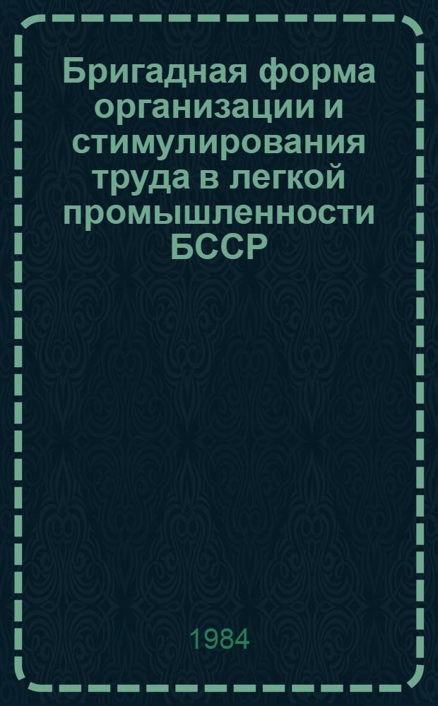 Бригадная форма организации и стимулирования труда в легкой промышленности БССР : (Тез. докл. и выступлений участников Первого респ. слета бригадиров и профгрупоргов передовых произв. бригад)