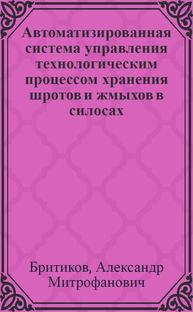 Автоматизированная система управления технологическим процессом хранения шротов и жмыхов в силосах : Автореф. дис. на соиск. учен. степ. канд. техн. наук : (05.13.07)