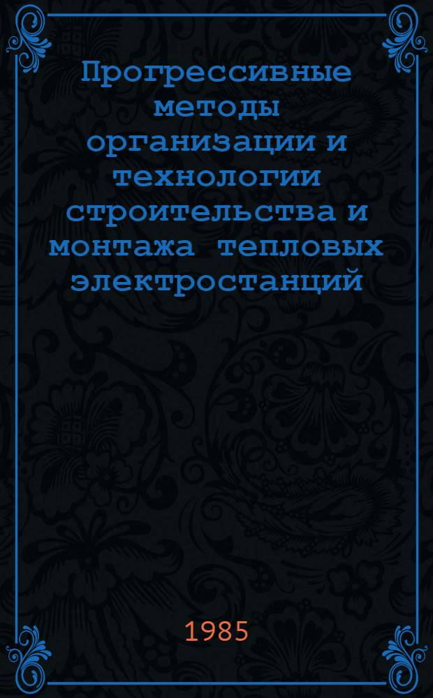 Прогрессивные методы организации и технологии строительства и монтажа тепловых электростанций : Лекция для слушателей направления "Тепловые электр. станции", разд. "Стр-во и монтаж тепловых электростанций". Ч. 1 : Продолжительность строительства тепловых электростанций и пути ее сокращения
