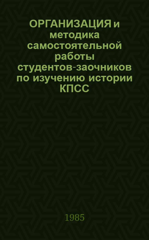ОРГАНИЗАЦИЯ и методика самостоятельной работы студентов-заочников по изучению истории КПСС