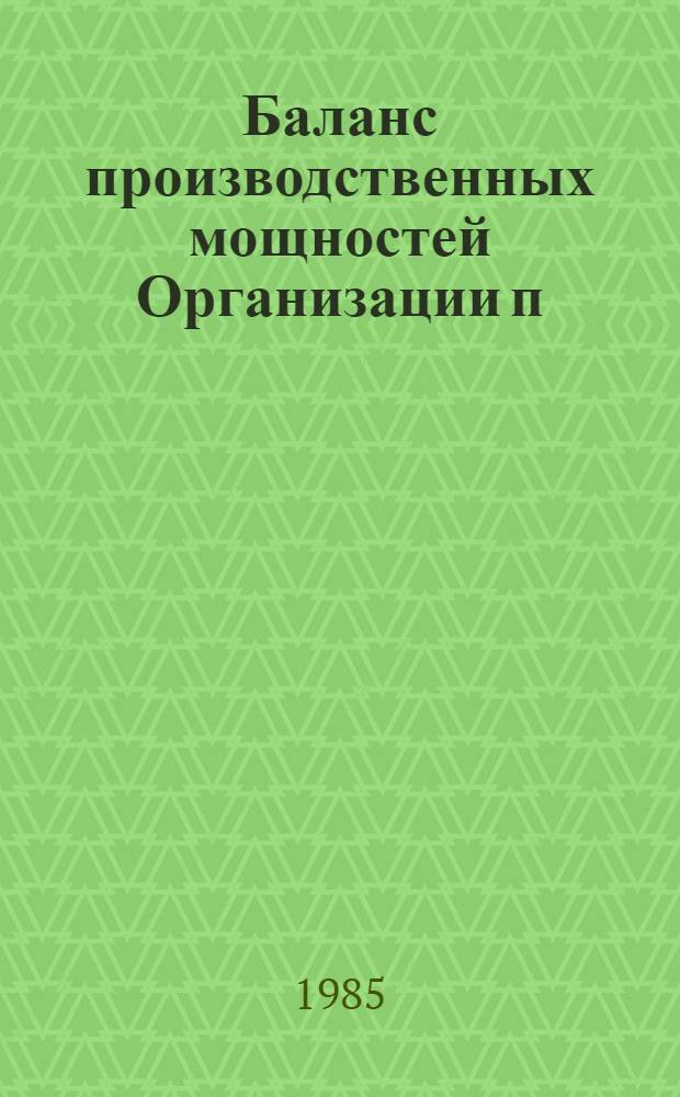Баланс производственных мощностей Организации п/я Р-6614 по состоянию на 01.01.85. Т. 3 : По продукции общемашиностроительного применения